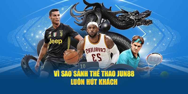 Thể Thao Jun88 - Chinh Phục Kèo Cược Với Cơ Hội Thắng Lớn 2 Vì sao sảnh thể thao Jun88 luôn hút khách