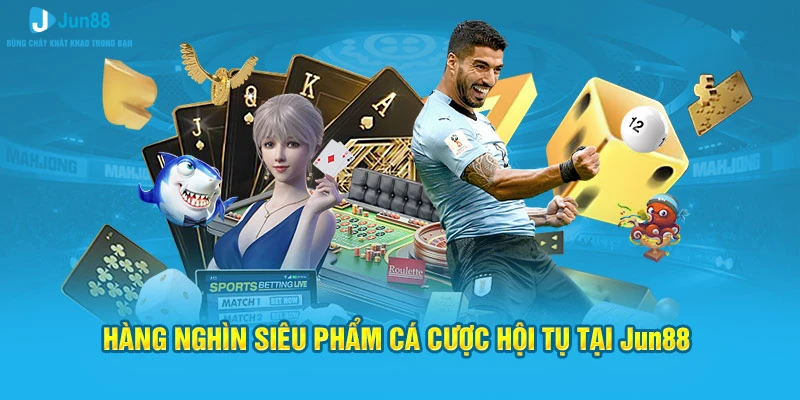 Jun88 - Trang Chủ Chính Thức Nhà Cái Jun88.com 4 Hàng nghìn siêu phẩm cá cược hội tụ tại Jun88
